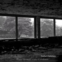 From the small hours of weakness  - VERBAL DELIRIUM 