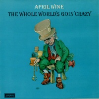 The whole world's goin' crazy  - APRIL WINE