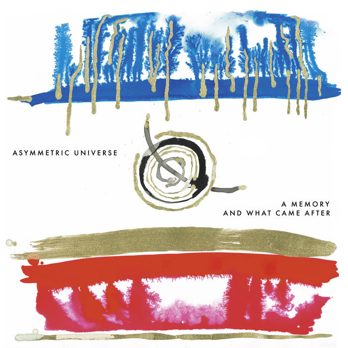 A Memory And What Came After - ASYMMETRIC UNIVERSE