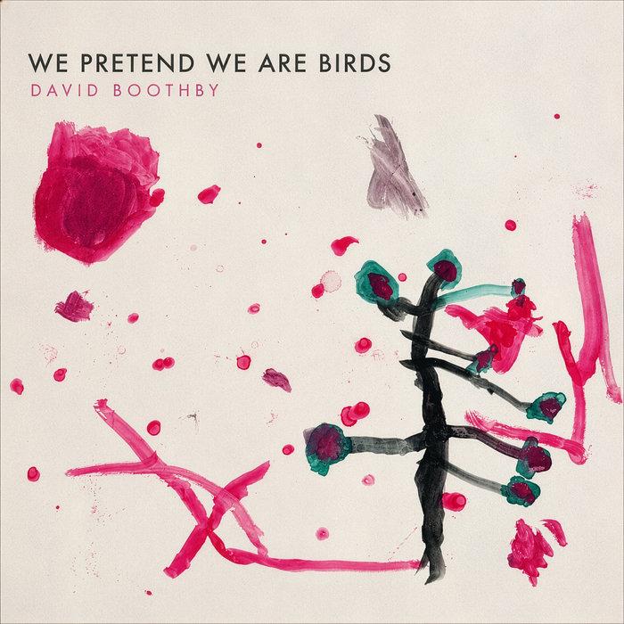 We Pretend We Are Birds - DAVID BOOTHBY