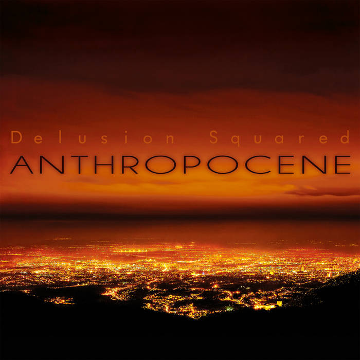 Anthropocene - DELUSION SQUARED