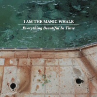 Everything Beautiful In Time - I AM THE MANIC WHALE