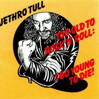 Too Old to Rock 'N' Roll Too Young To Die - JETHRO TULL