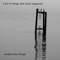 A list of things that never happened  - JUMBLE HOLE CLOUGH