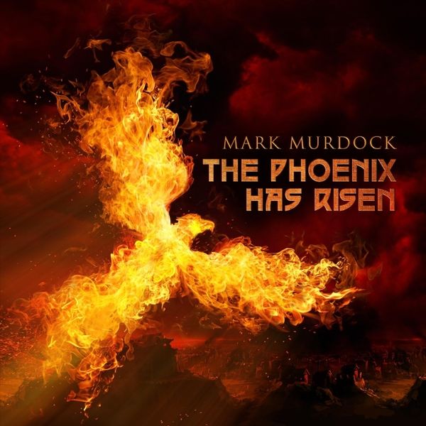 The Phoenix Has Risen - MARK MURDOCK