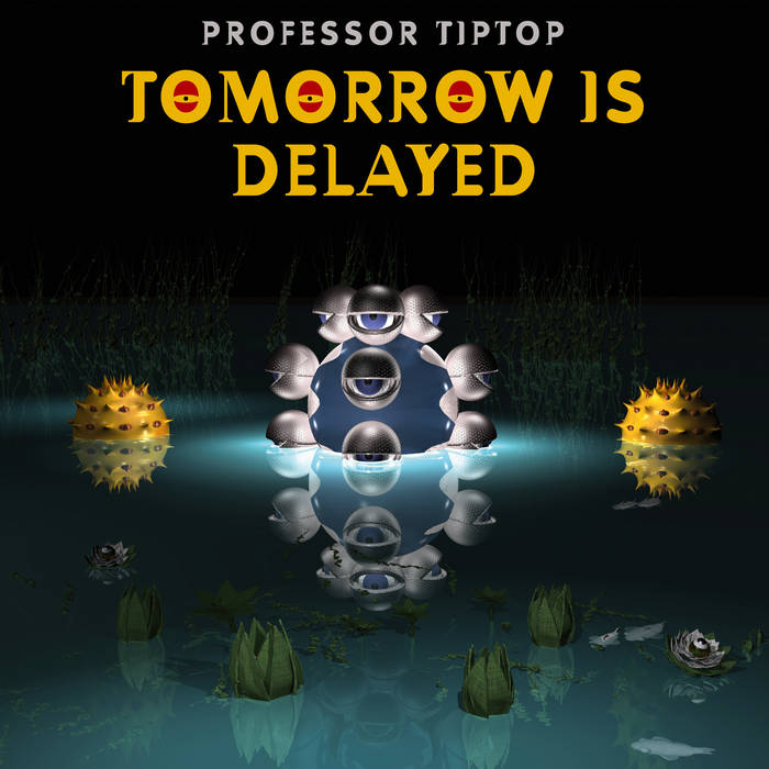 Tomorrow is Delayed - PROFESSOR TIP TOP