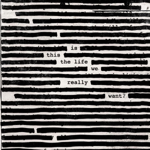 Is this the life we really want? - ROGER WATERS