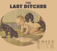 Spilt milk - THE LAST DITCHES