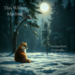 Getting there, eventually... - THIS WINTER MACHINE