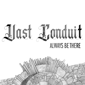 Always be there - VAST CONDUIT