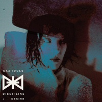 Discipline & Desire  - WAX IDOLS 