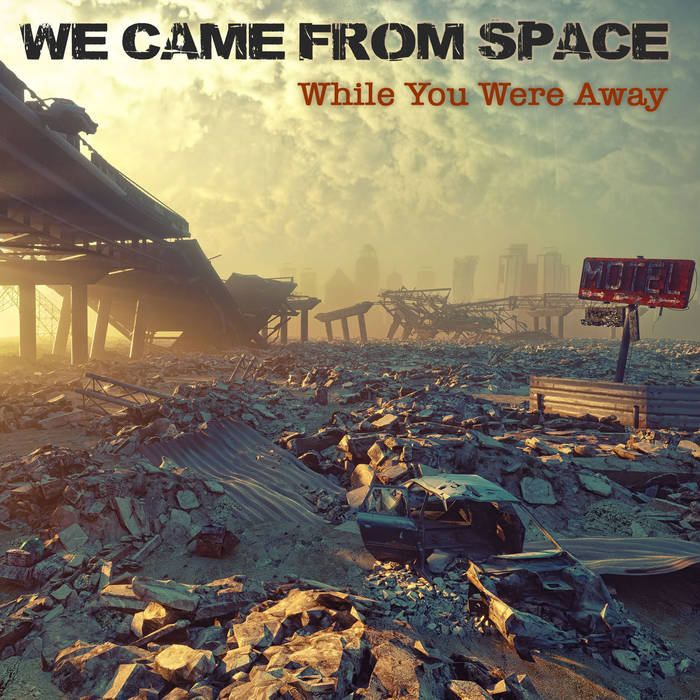 While you were away - WE CAME FROM SPACE