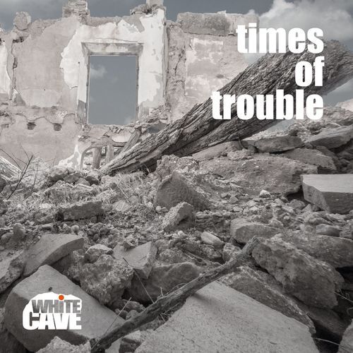 Times of trouble - WHITECAVE